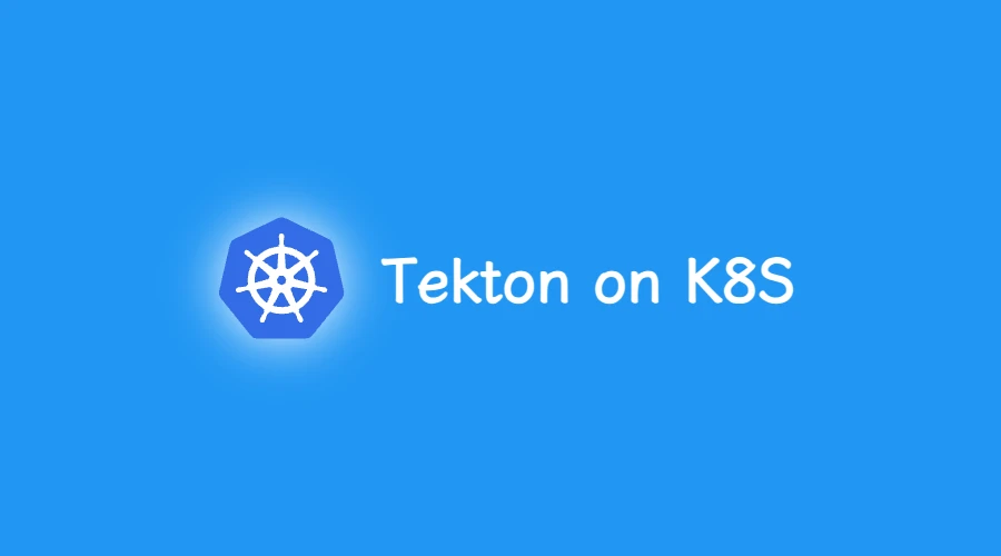 第五部分:Tekton K8S 原生 CI/CD 实践指南